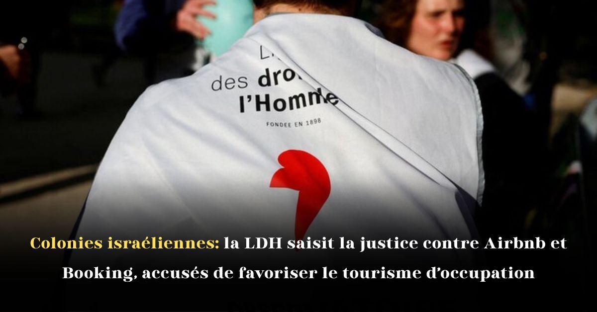 Colonies israéliennes: la LDH saisit la justice contre Airbnb et Booking, accusés de favoriser le tourisme d’occupation