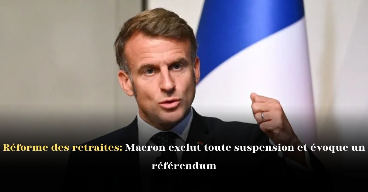 Réforme des retraites: Macron exclut toute suspension et évoque un référendum