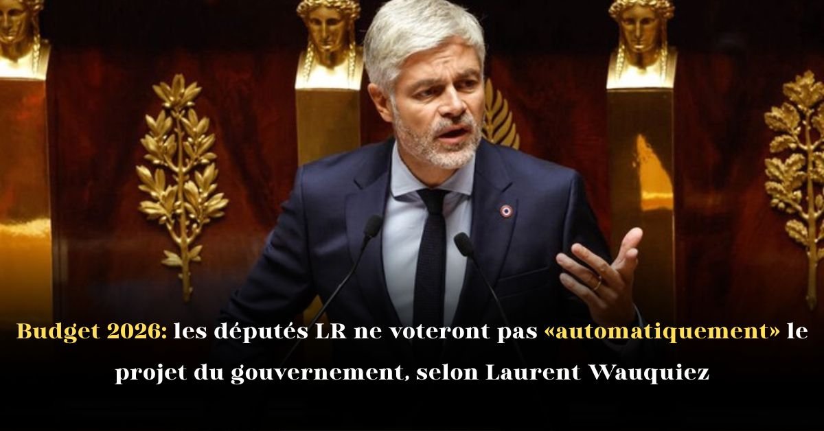 Budget 2026: les députés LR ne voteront pas «automatiquement» le projet du gouvernement, selon Laurent Wauquiez
