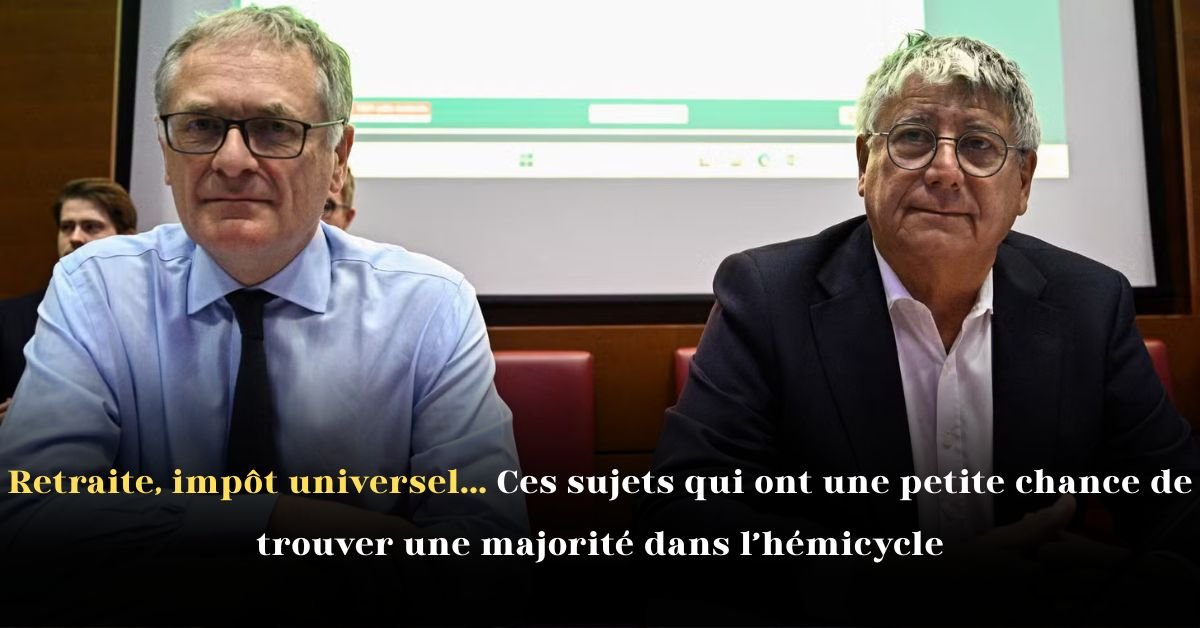 Retraite, Impôt Universel... Ces Sujets Qui Ont une Petite Chance de Trouver une Majorité dans l’Hémicycle