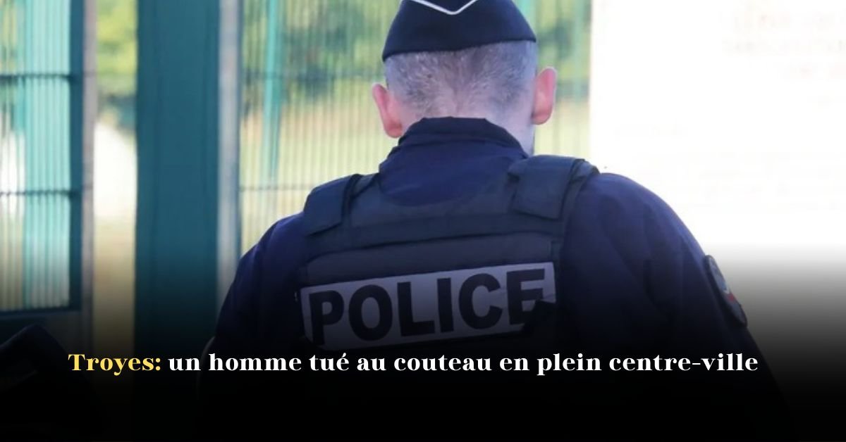 Troyes: un homme tué au couteau en plein centre-ville
