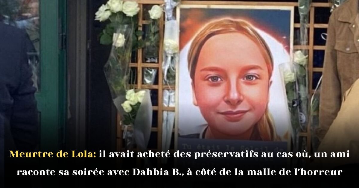 Meurtre de Lola: il avait acheté des préservatifs au cas où, un ami raconte sa soirée avec Dahbia B, à côté de la malle de l’horreur