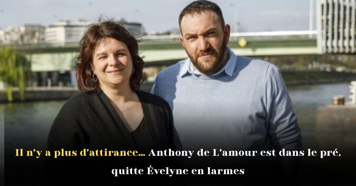 Il n’y a plus d’attirance… Anthony de L’amour est dans le pré quitte Évelyne en larmes