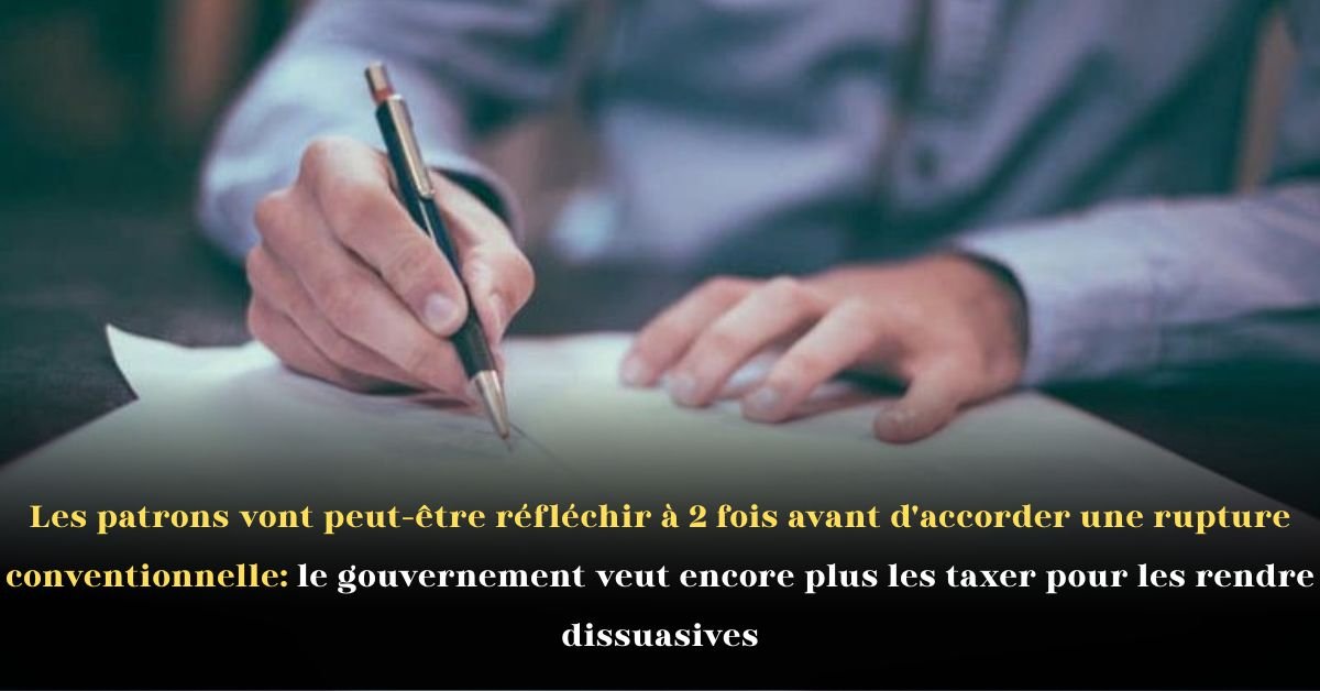 Les patrons vont peut-être réfléchir à 2 fois avant d’accorder une rupture conventionnelle: le gouvernement veut encore plus les taxer pour les rendre dissuasives